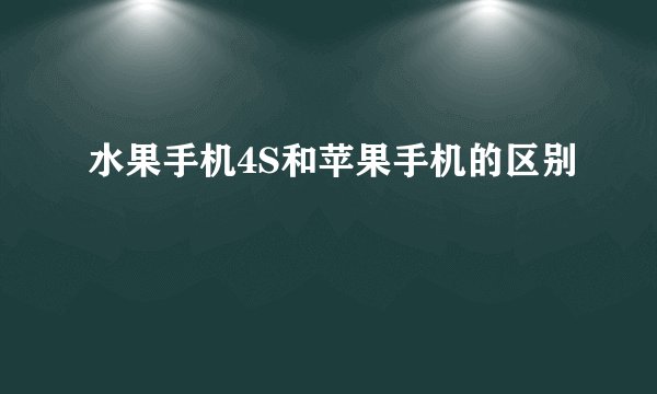 水果手机4S和苹果手机的区别