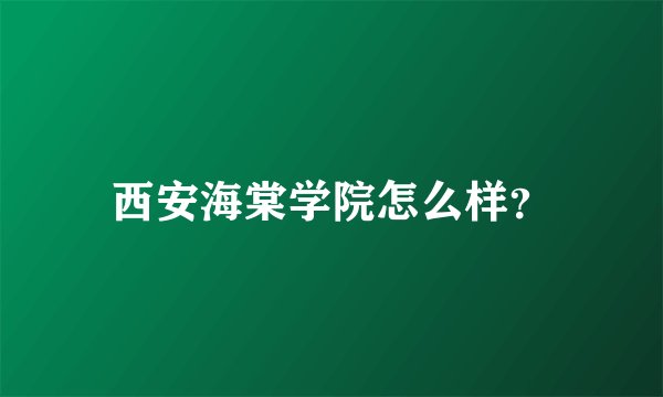 西安海棠学院怎么样?