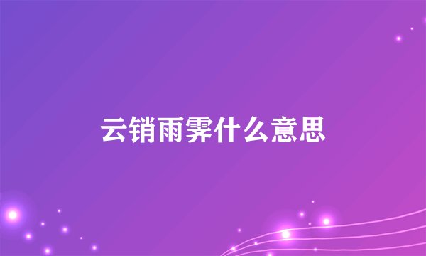 云销雨霁什么意思