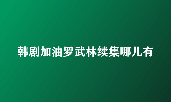 韩剧加油罗武林续集哪儿有
