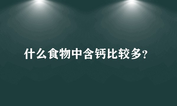 什么食物中含钙比较多？