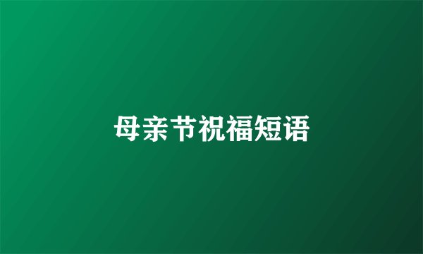 母亲节祝福短语