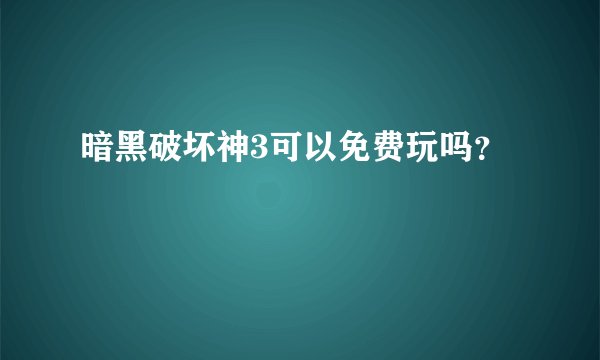 暗黑破坏神3可以免费玩吗？