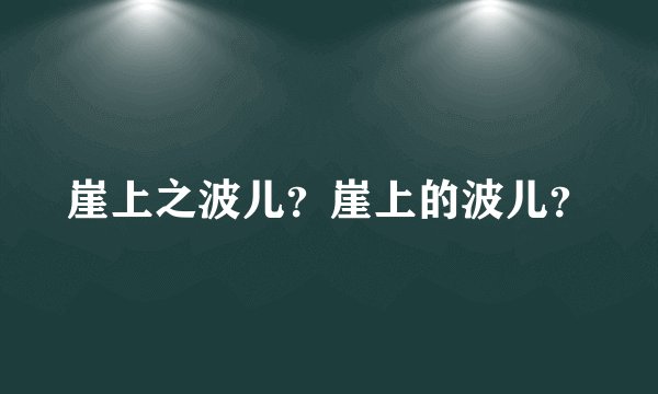 崖上之波儿？崖上的波儿？