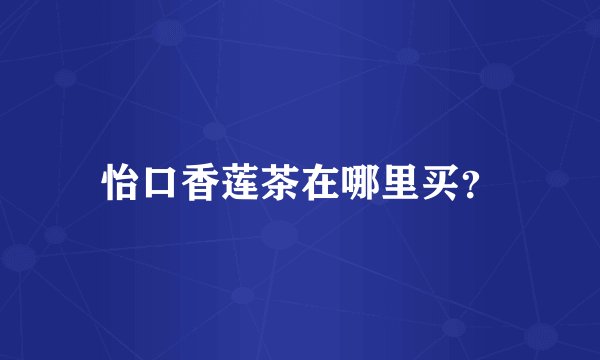 怡口香莲茶在哪里买？