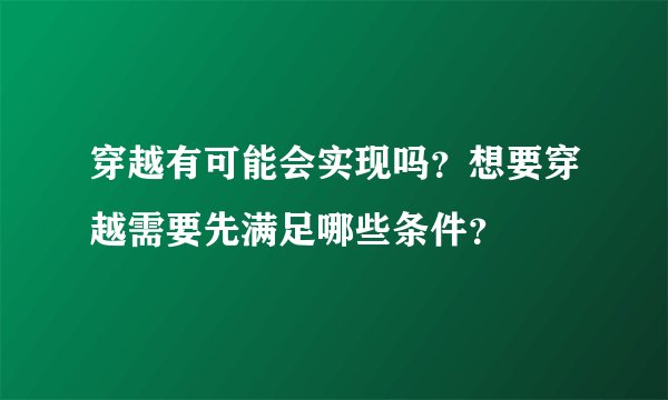 穿越有可能会实现吗？想要穿越需要先满足哪些条件？