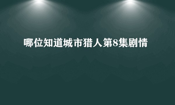 哪位知道城市猎人第8集剧情