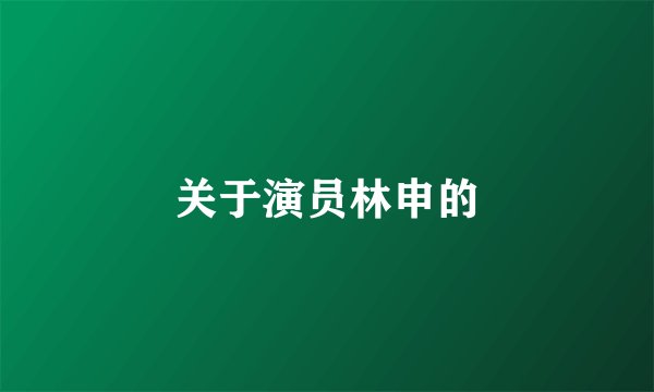 关于演员林申的