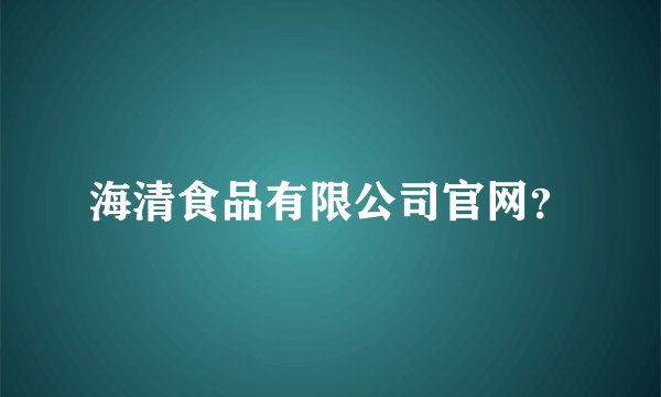 海清食品有限公司官网?