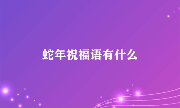蛇年祝福语有什么