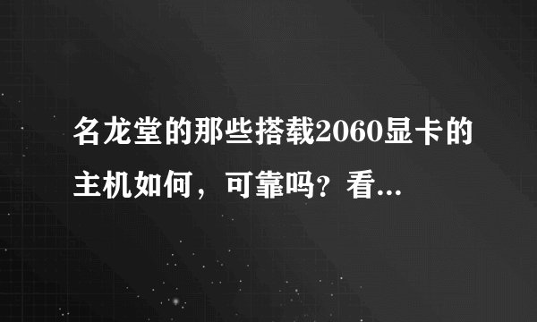 名龙堂的那些搭载2060显卡的主机如何,可靠吗?看着好便宜配置也很不错?