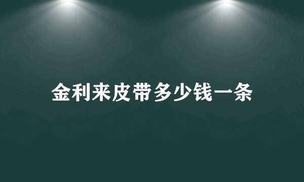 金利来皮带多少钱一条