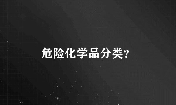 危险化学品分类？