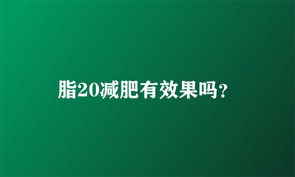 脂20减肥有效果吗？