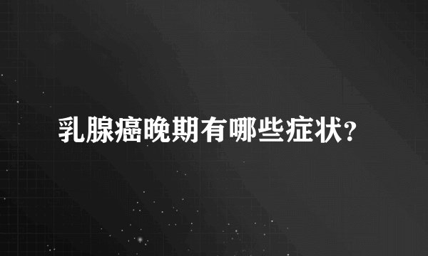 乳腺癌晚期有哪些症状？