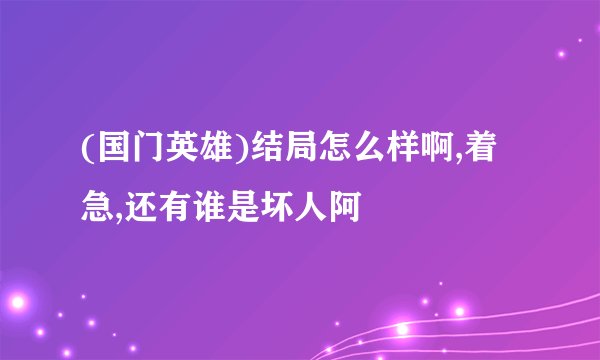 (国门英雄)结局怎么样啊,着急,还有谁是坏人阿