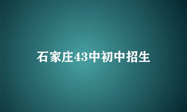 石家庄43中初中招生
