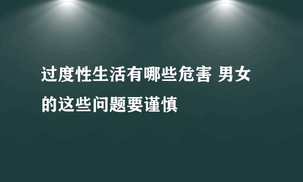 过度性生活有哪些危害 男女的这些问题要谨慎