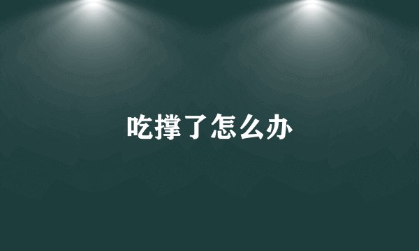 吃撑了怎么办