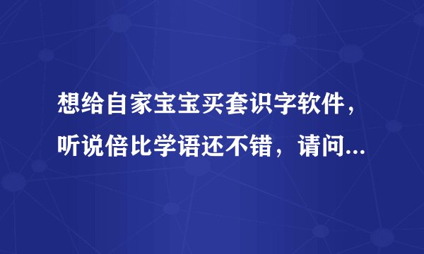 想给自家宝宝买套识字软件，听说倍比学语还不错，请问里面有识字游戏么？有家长买了的么？