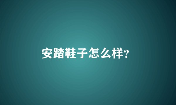 安踏鞋子怎么样？