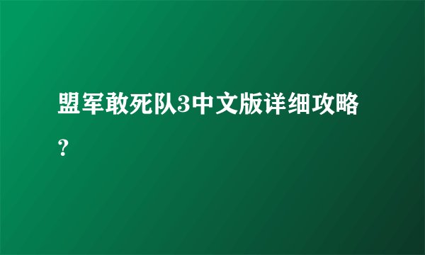 盟军敢死队3中文版详细攻略？