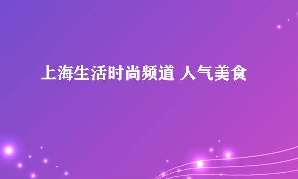 上海生活时尚频道 人气美食
