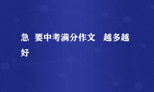 急 要中考满分作文 越多越好