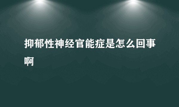 抑郁性神经官能症是怎么回事啊