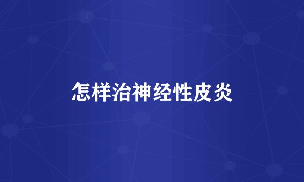 怎样治神经性皮炎
