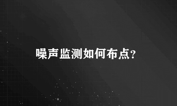 噪声监测如何布点？