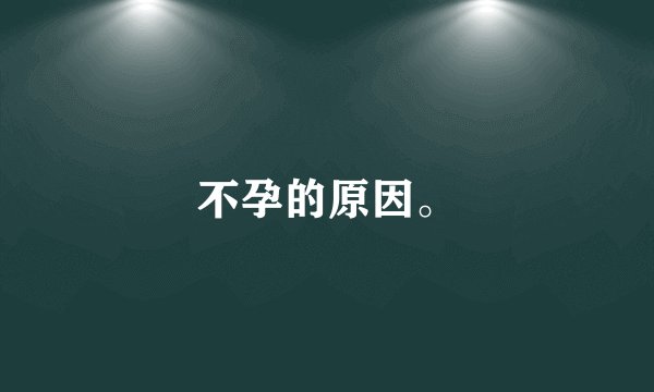 不孕的原因。