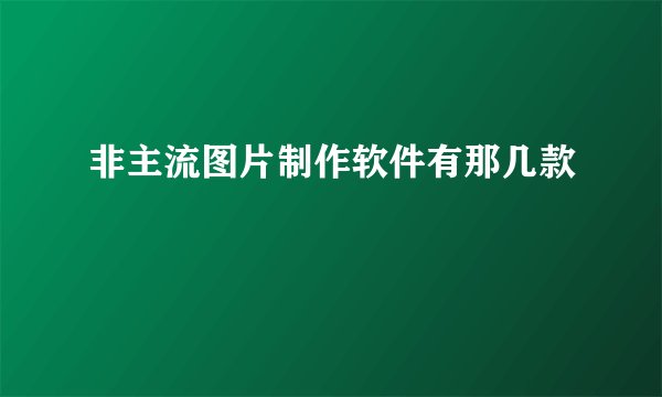 非主流图片制作软件有那几款