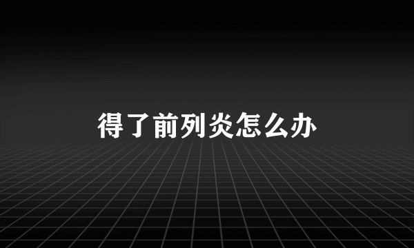 得了前列炎怎么办