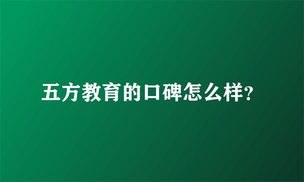 五方教育的口碑怎么样？