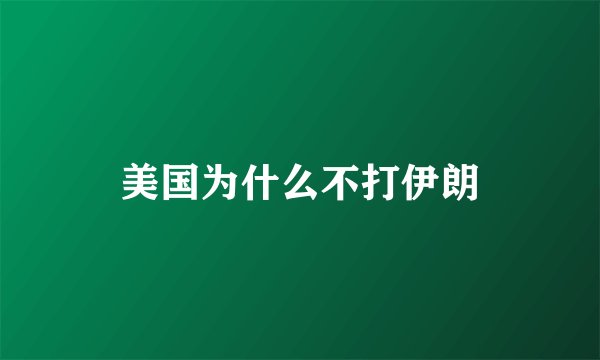 美国为什么不打伊朗