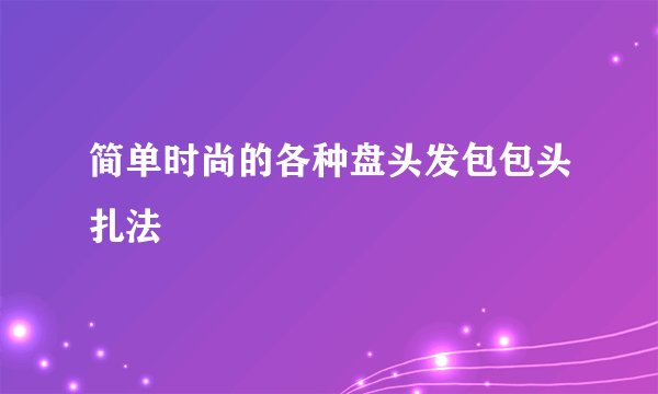 简单时尚的各种盘头发包包头扎法