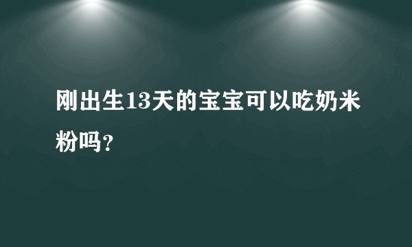 刚出生13天的宝宝可以吃奶米粉吗？