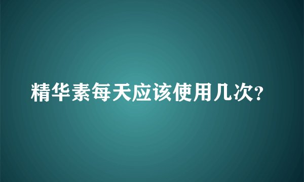 精华素每天应该使用几次？