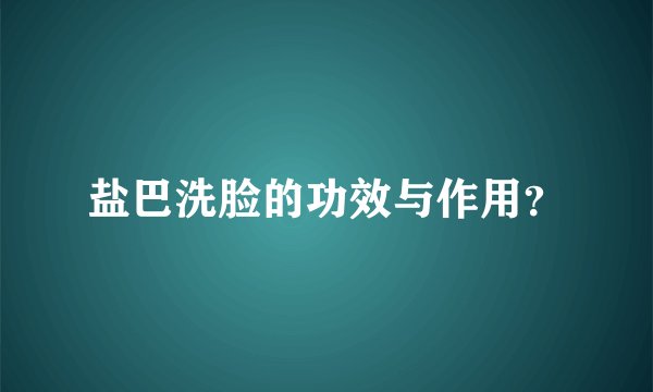 盐巴洗脸的功效与作用？