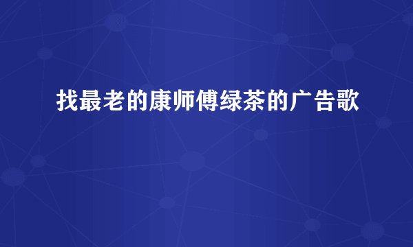 找最老的康师傅绿茶的广告歌