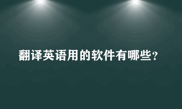 翻译英语用的软件有哪些？