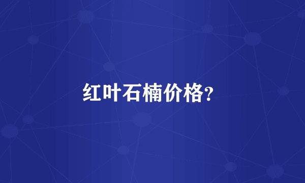 红叶石楠价格?