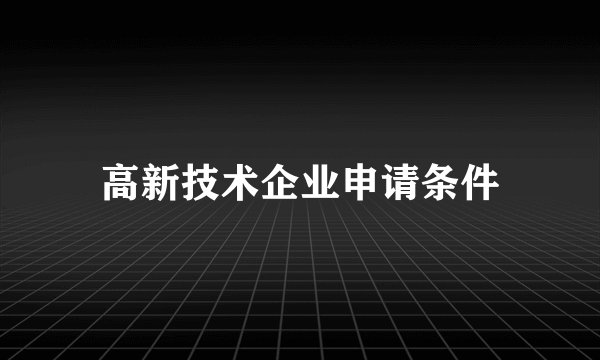高新技术企业申请条件