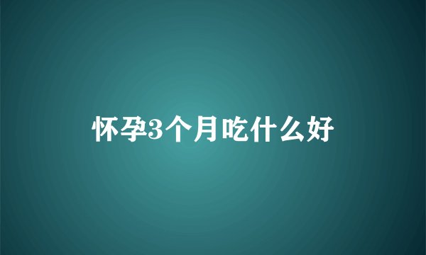 怀孕3个月吃什么好