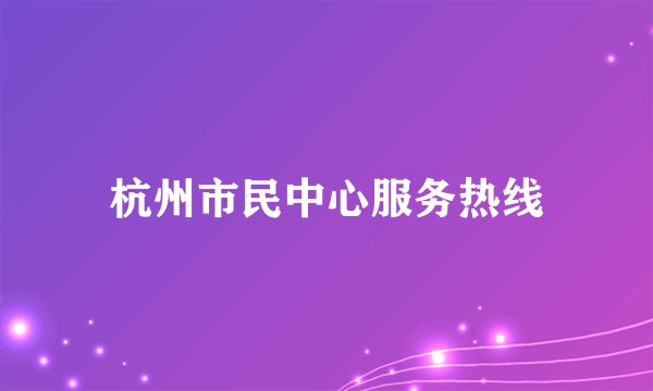 杭州市民中心服务热线