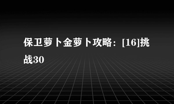 保卫萝卜金萝卜攻略：[16]挑战30