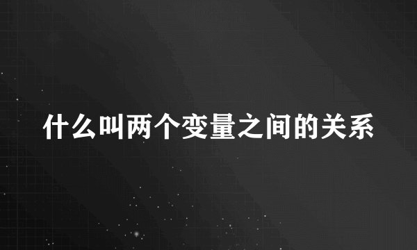 什么叫两个变量之间的关系