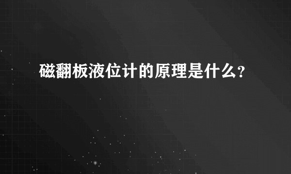 磁翻板液位计的原理是什么?