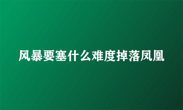 风暴要塞什么难度掉落凤凰